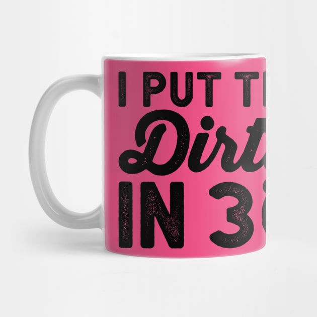 I put the dirty in 30 - Dirty Thirty Funny birthday Shirts by BlueTshirtCo